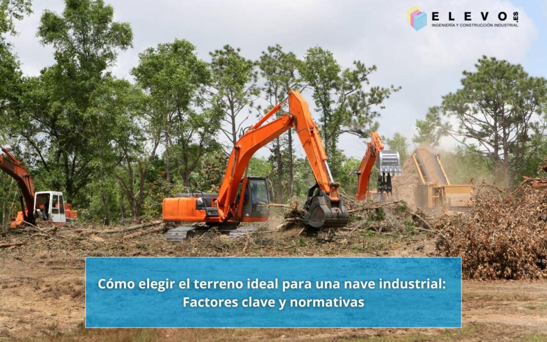 Cómo elegir el terreno ideal para una nave industrial: Factores clave y normativas