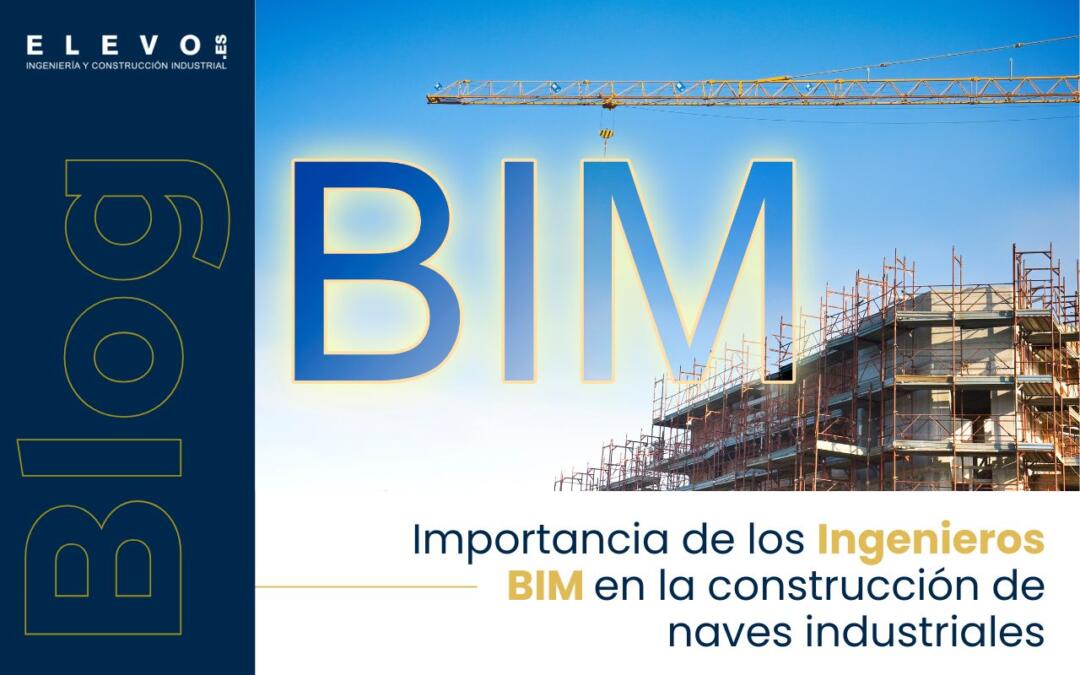 Importancia de los ingenieros BIM en la construcción de naves industriales